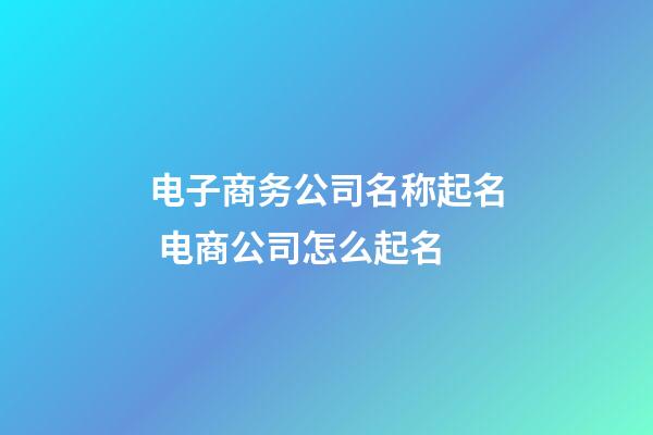 电子商务公司名称起名 电商公司怎么起名